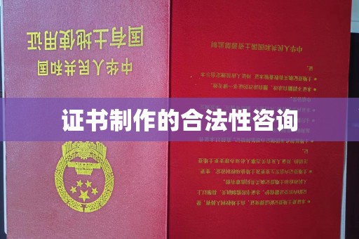 沈河证书制作的合法性咨询